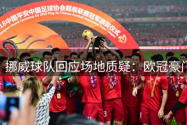 挪威球队回应场地质疑：欧冠豪门曾使用相同设施